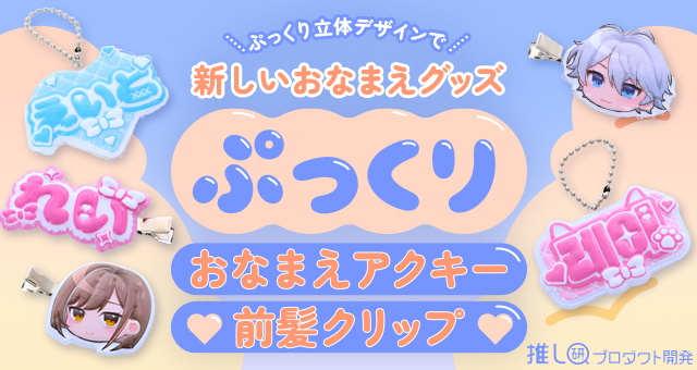 ぷっくり立体デザインで新しいおなまえグッズ！「ぷっくりおなまえアクキー」「ぷっくり前髪クリップ」【推し研プロダクト開発】