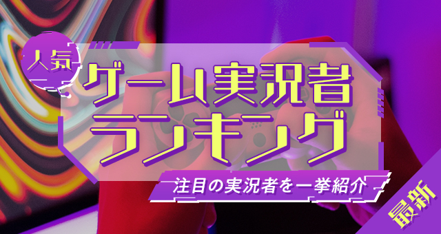 【最新】人気ゲーム実況者ランキング！注目の実況者を一挙紹介