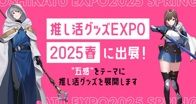 【推し活グッズEXPO2025春】に出展！”五感”をテーマに推し活グッズを展開します