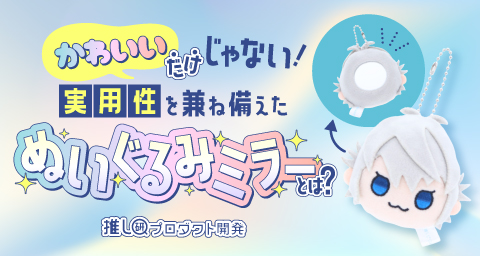 “かわいい”だけじゃない!実用性を兼ね備えた「ぬいぐるみミラー」とは?【推し研プロダクト開発】