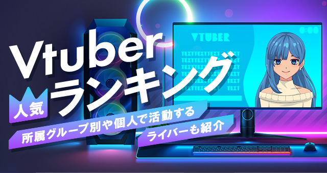 Vtuber人気ランキング！所属グループ別や個人で活動するライバーも紹介