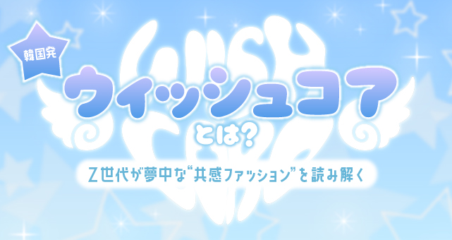 ウィッシュコア(WishCore)とは?——韓国発!Z世代が夢中な“共感ファッション”を読み解く