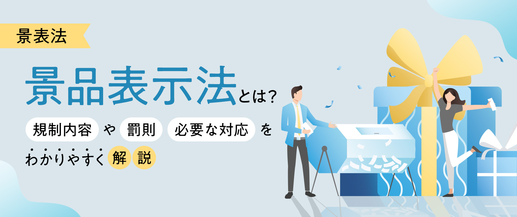 景品表示法（景表法）とは？規制内容や罰則・必要な対応をわかりやすく解説