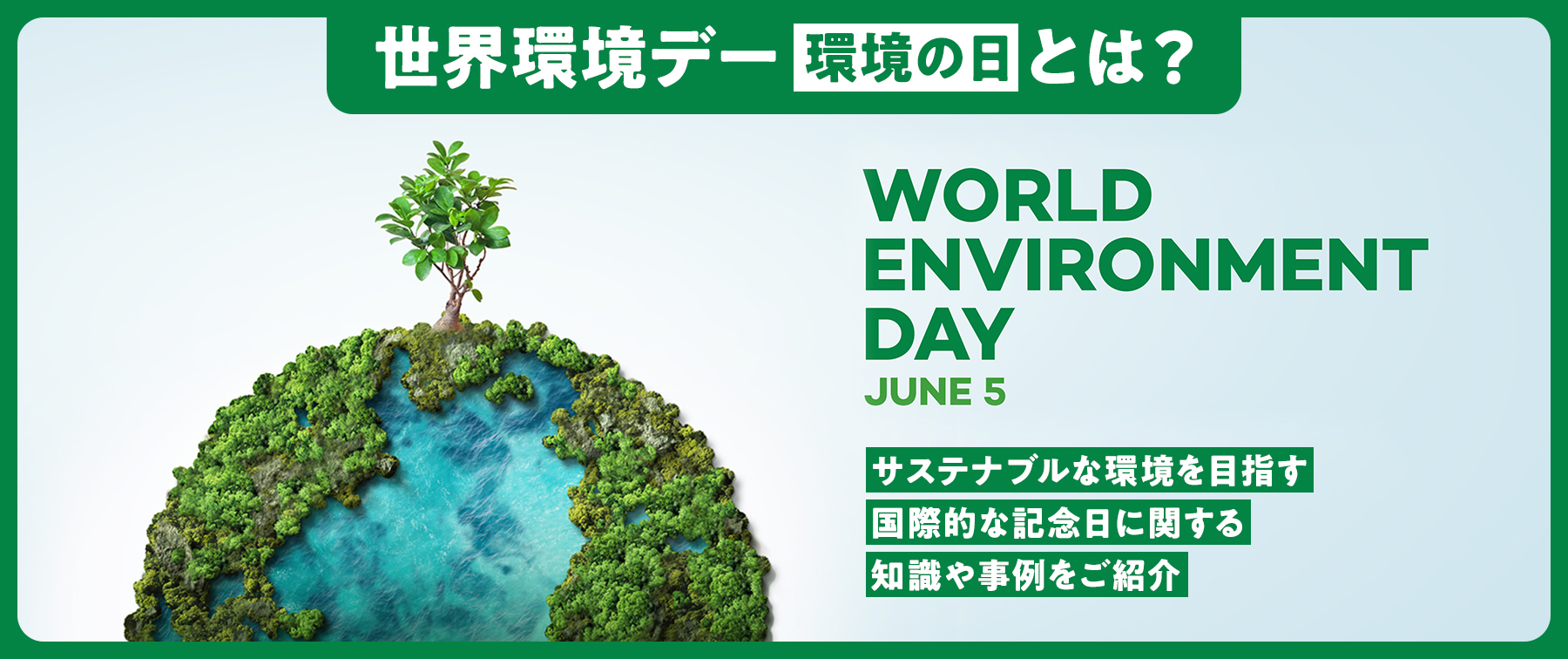 世界環境デー（環境の日）とは？｜サステナブルな環境を目指す国際的な記念日に関する知識や事例をご紹介！