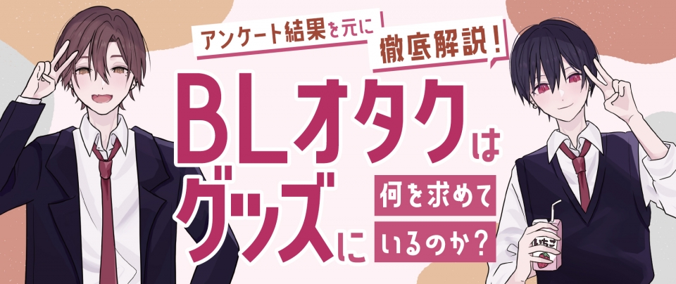 BL(ボーイズラブ)オタクはグッズに何を求めているのか?アンケート結果を元に徹底解説!