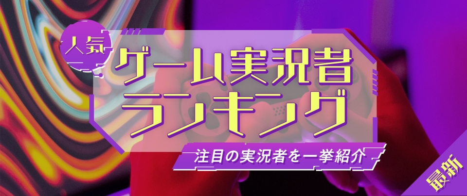 2025年注目の人気ゲーム実況者ランキング|使われる人気理由&最新活躍まとめ