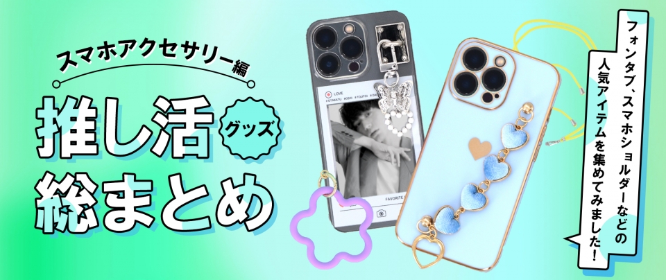 【スマホアクセサリー編】推し活グッズ総まとめ|フォンタブ、スマホショルダーなどの人気アイテムを集めてみました!