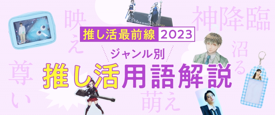 推し活最前線2023|ジャンル別推し活用語解説