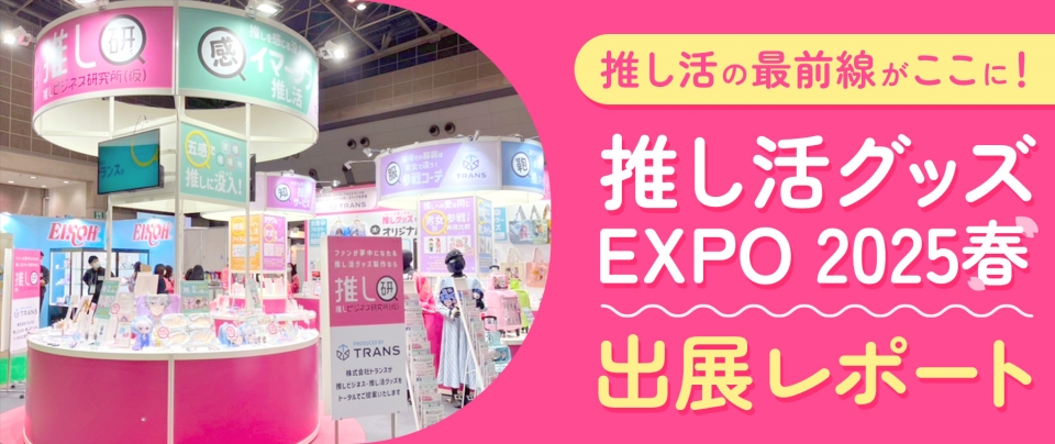 推し活の最前線がここに!「推し活グッズEXPO 2025 春」出展レポート