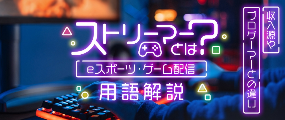 ストリーマーとは?|収入源やプロゲーマーとの違い【eスポーツ・ゲーム配信用語解説】