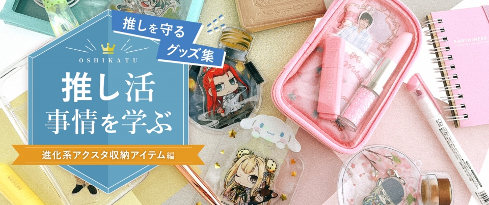 推し活事情を学ぶ⑦推しを守るグッズ集|進化系アクスタ収納アイテム