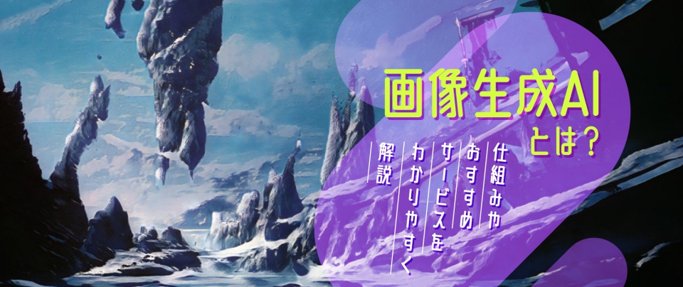 画像生成AIとは?|仕組みやおすすめサービスをわかりやすく解説