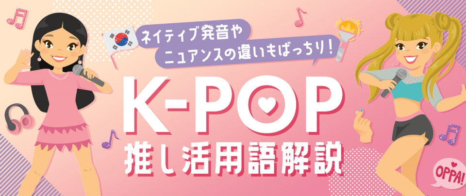 ネイティブ発音やニュアンスの違いもばっちり!|K-POP推し活用語解説