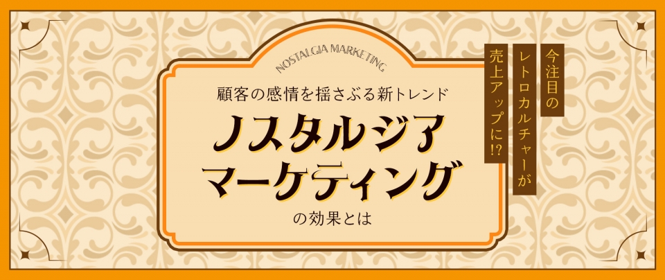 今注目のレトロカルチャーが売上UPに!?顧客の感情を揺さぶる新トレンド・ノスタルジアマーケティングの効果とは