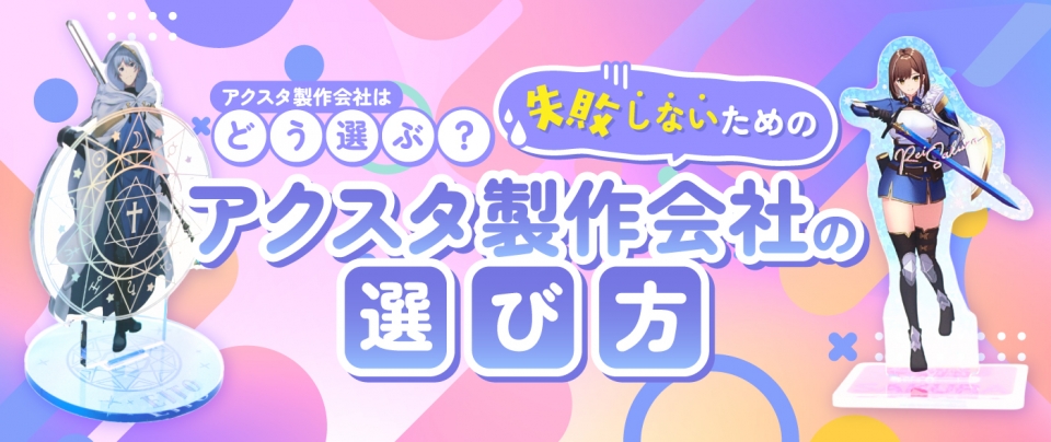 アクスタの製作会社はどうやって選ぶ?依頼前に確認しておくべきポイントまとめ