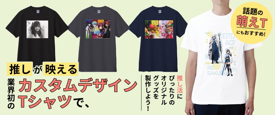 話題の萌えTにもおすすめ!「推し」が「映える」業界初のカスタムデザインTシャツで、推し活にぴったりのオリジナルグッズを製作しよう!